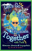 Let's Go Travel & Translate Together with Tuck: A Globetrotter Adventure Language Guide (Paperback)