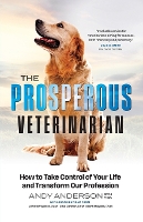 The Prosperous Veterinarian: How to Take Control of Your Life and Transform Our Profession (Paperback)