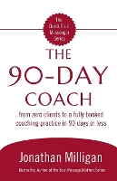 The 90-Day Coach: From Zero Clients to a Fully Booked Coaching Practice in 90 Days or Less - The Quick Start Messenger (Paperback)
