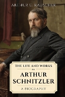 The Life and Works of Arthur Schnitzler: A Biography (Paperback)
