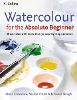 Watercolour for the Absolute Beginner (Paperback)