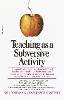 Teaching As a Subversive Activity: A No-Holds-Barred Assault on Outdated Teaching Methods-with Dramatic and Practical Proposals on How Education Can Be Made Relevant to Today's World (Paperback)
