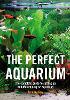 The Perfect Aquarium: The Complete Guide to Setting Up and Maintaining an Aquarium (Paperback)