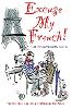 Excuse My French: Fluent Francais without the faux pas (Hardback)