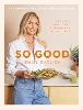 So Good: The instant #1 Sunday Times bestseller: Food you want to eat, designed by a nutritionist (Hardback)