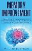 Memory Improvement: The Ultimate Guide to Improving Your Concentration, Thinking Faster, Boosting Your IQ, and Developing Creativity through Simple and Advanced Effective Strategies (Paperback)