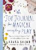 The Joy Journal for Magical Everyday Play: Easy Activities & Creative Craft for Kids and their Grown-ups (Paperback)