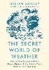 The Secret World of Weather: How to Read Signs in Every Cloud, Breeze, Hill, Street, Plant, Animal, and Dewdrop (Hardback)