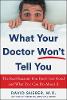 What Your Doctor Won't Tell You: The Real Reasons You Don't Feel Good and What YOU Can Do About It (Hardback)