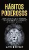 Habitos Poderosos: Descubre Como Cambiar tus Habitos Permanentemente y a Dominar tu Dinero para Lograr tus Objetivos. 2 Libros en 1- Habitos de Alto Rendimiento, Como Lograr el Control Absoluto sobre tus Gastos y Dinero (Hardback)