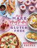 How to Make Anything Gluten Free: Over 100 Recipes for Everything from Home Comforts to Fakeaways, Cakes to Dessert, Brunch to Bread (Hardback)