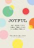 Joyful: The surprising power of ordinary things to create extraordinary happiness (Hardback)