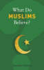 What Do Muslims Believe? - What Do We Believe (Paperback)