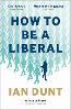 How To Be A Liberal: The Story of Freedom and the Fight for its Survival (Hardback)