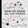 How to Draw All the Things for Kids (Paperback)