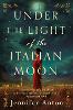 Under the Light of the Italian Moon: Inspired by a True Story of Love and Women's Resilience during the Rise of fascism and WWII (Paperback)