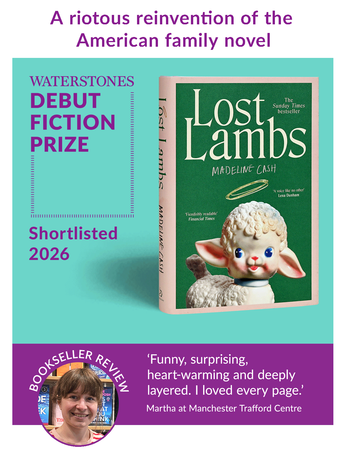 Waterstones Debut Fiction Prize Shortlisted 2026 | Lost Lambs by Madeline Cash | A riotous reinvention of the American family novel | 'Funny, surprising, heart-warming and deeply layered. I loved every page.' - Martha at Manchester Trafford Centre, Bookseller Review