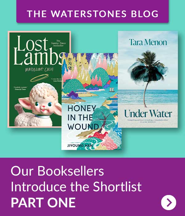 THE WATERSTONES BLOG | Our Booksellers Introduce the Shortlist PART ONE >