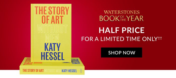 The Story of Art without Men by Katy Hessel | Waterstones Book of the Year | HALF PRICE FOR A LIMITED TIME ONLY†† | SHOP NOW jl BOOK WITHOUT HALF PRICE MEJ FOR A LIMITED TIME ONLY't HESSEL - SHOP NOW HESTOF RT KATVNSSIl 