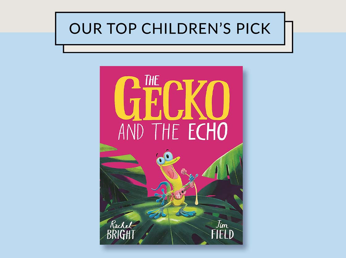 OUR TOP CHILDREN'S PICK | The Gecko and the Echo by Rachel Bright; illustrated by Jim Field | SIGNED EDITION OUR TOP CHILDREN'S PICK I iR A ECHO 