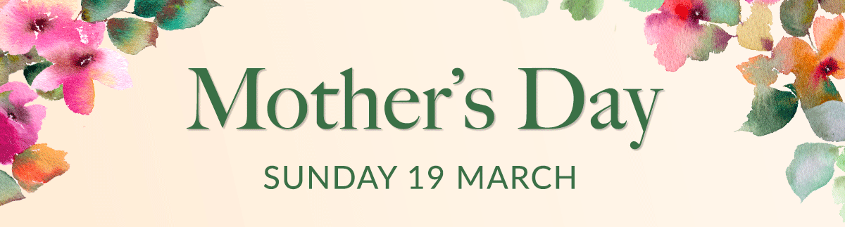 MOTHER'S DAY | Sunday 19 March | SHOP NOW Mother's Day #% SUNDAY 19 MARCH 
