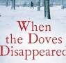 Six reasons why you should read When The Doves Disappeared