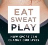 Eat Sweat Play: Women and Sport