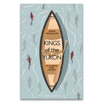 Kings of the Yukon by Adam Weymouth