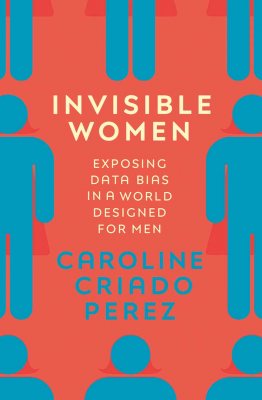 Invisible Women: Exposing Data Bias in a World Designed for Men (Hardback)