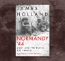 Normandy '44: James Holland on World War II's Pivotal Campaign  