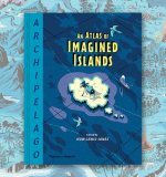 Huw Lewis-Jones on Archipelago: An Atlas of Imagined Islands