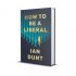 How To Be A Liberal: The Story of Freedom and the Fight for its Survival (Hardback)