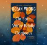 An Extract from On Earth We're Briefly Gorgeous by Ocean Vuong