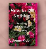 'Surviving Usefulness' - An Extract from Jenny Odell's How to Do Nothing