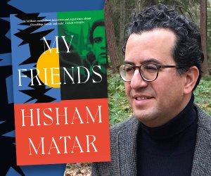 An Exclusive Q&A with Hisham Matar on My Friends