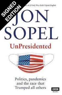UnPresidented: Politics, pandemics and the race that Trumped all others: Signed Bookplate Edition (Hardback)