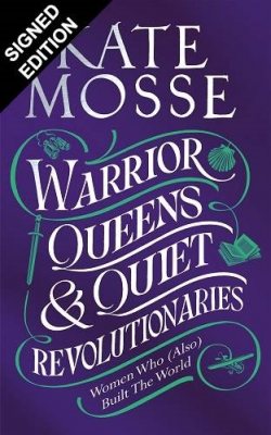 Warrior Queens & Quiet Revolutionaries: How Women (Also) Built the World: Signed Edition (Hardback)