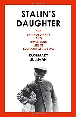 Stalin's Daughter: The Extraordinary and Tumultuous Life of Svetlana Alliluyeva (Hardback)