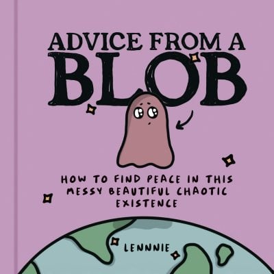 Advice from a Blob: How to Find Peace in This Messy Beautiful Chaotic Existence (Hardback)