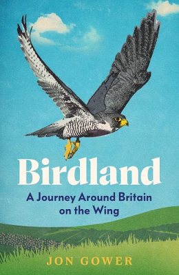 Jon Gower's Birdland: A Journey Around Britain on the Wing