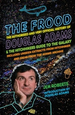 The Frood: The Authorised and Very Official History of Douglas Adams & The Hitchhiker's Guide to the Galaxy (Paperback)