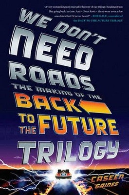 We Don't Need Roads: The Making of the Back to the Future Trilogy (Paperback)