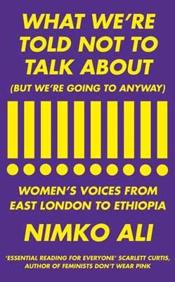 What We're Told Not to Talk About (But We're Going to Anyway): Women's Voices from East London to Ethiopia (Hardback)