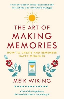 The Art of Making Memories: How to Create and Remember Happy Moments (Hardback)