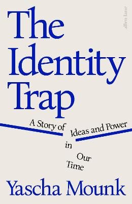 The Identity Trap: A Story of Ideas and Power in Our Time (Hardback)