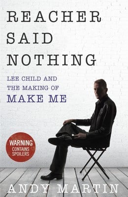 Reacher Said Nothing: Lee Child and the Making of Make Me (Hardback)