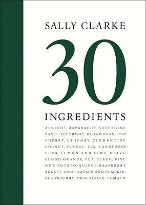 Sally Clarke: 30 Ingredients (Hardback)