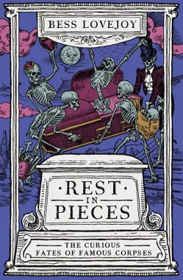 Rest in Pieces: The Curious Fates of Famous Corpses (Paperback)