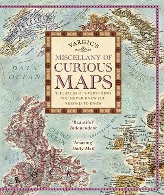Vargic's Miscellany of Curious Maps: The Atlas of Everything You Never Knew You Needed to Know (Hardback)