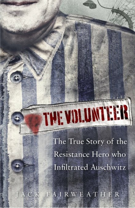 The Volunteer: The True Story of the Resistance Hero who Infiltrated Auschwitz (Hardback)